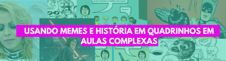 USANDO MEMES e HISTÓRIAS EM  QUADRINHOS EM AULAS COMPLEXAS