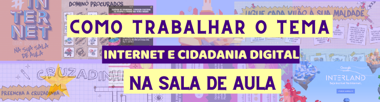 Como trabalhar o tema “Internet e Cidadania Digital” em Sala de Aula.